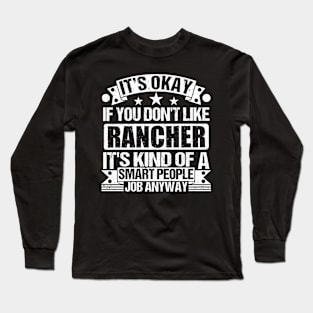 Rancher lover It's Okay If You Don't Like Rancher It's Kind Of A Smart People job Anyway Long Sleeve T-Shirt